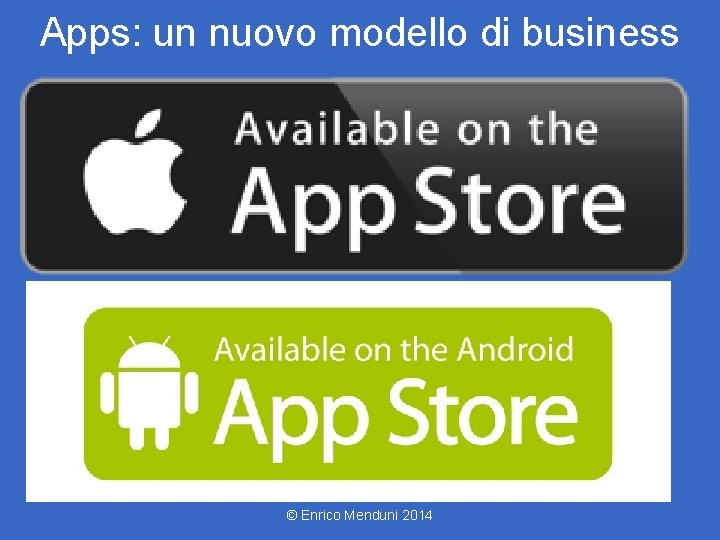 Apps: un nuovo modello di business © Enrico Menduni 2014 