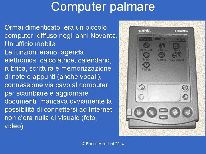 Computer palmare Ormai dimenticato, era un piccolo computer, diffuso negli anni Novanta. Un ufficio