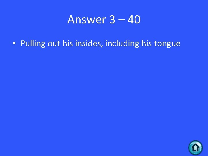 Answer 3 – 40 • Pulling out his insides, including his tongue 