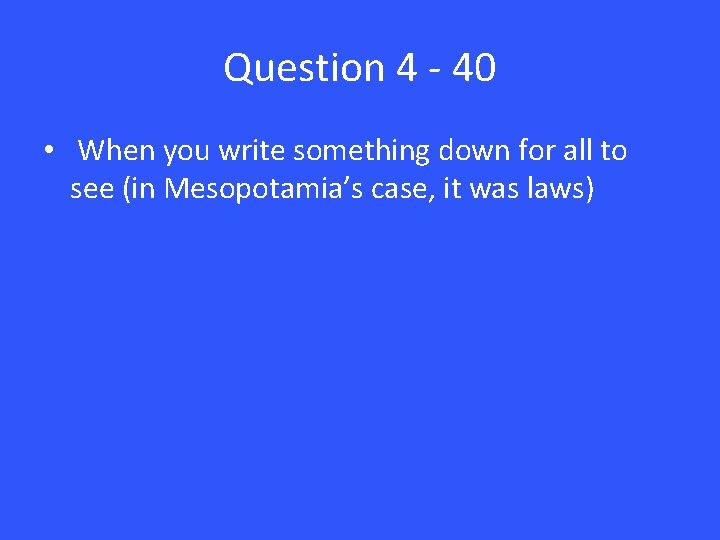 Question 4 - 40 • When you write something down for all to see