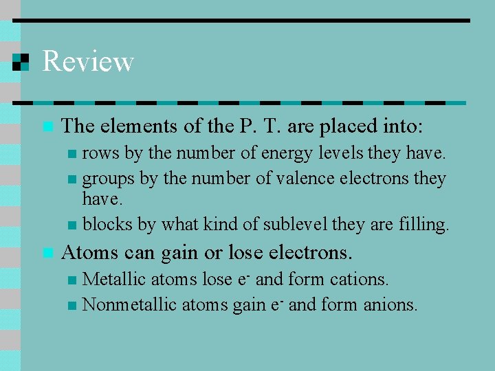 Review n The elements of the P. T. are placed into: rows by the