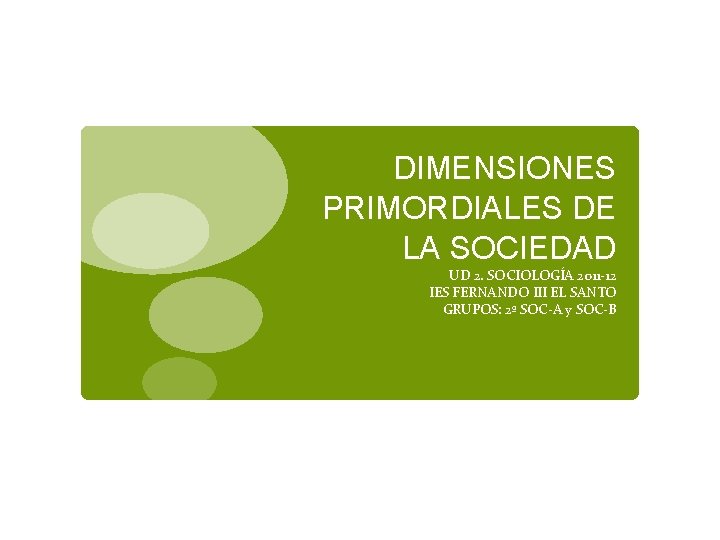 DIMENSIONES PRIMORDIALES DE LA SOCIEDAD UD 2. SOCIOLOGÍA 2011 -12 IES FERNANDO III EL