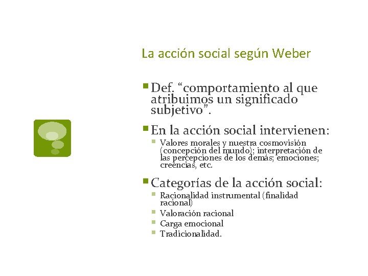 La acción social según Weber § Def. “comportamiento al que atribuimos un significado subjetivo”.