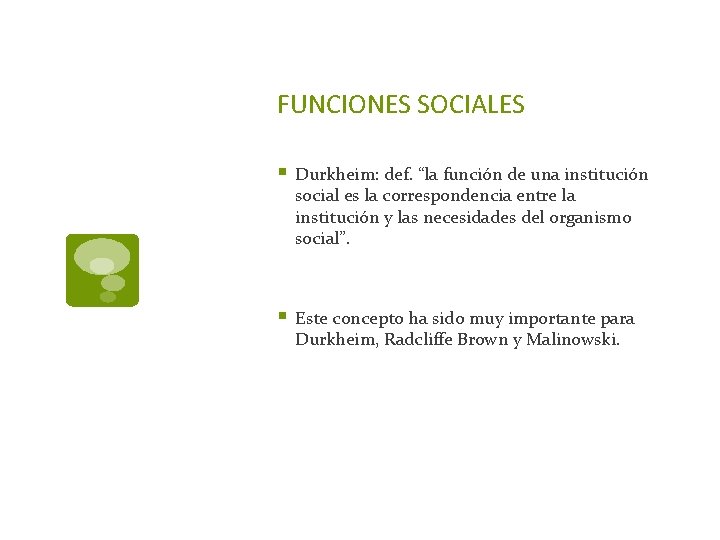 FUNCIONES SOCIALES § Durkheim: def. “la función de una institución social es la correspondencia