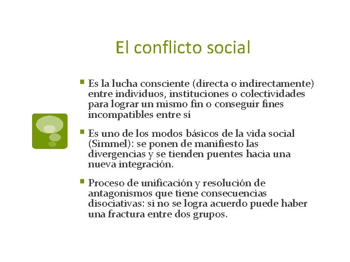 El conflicto social § Es la lucha consciente (directa o indirectamente) entre individuos, instituciones