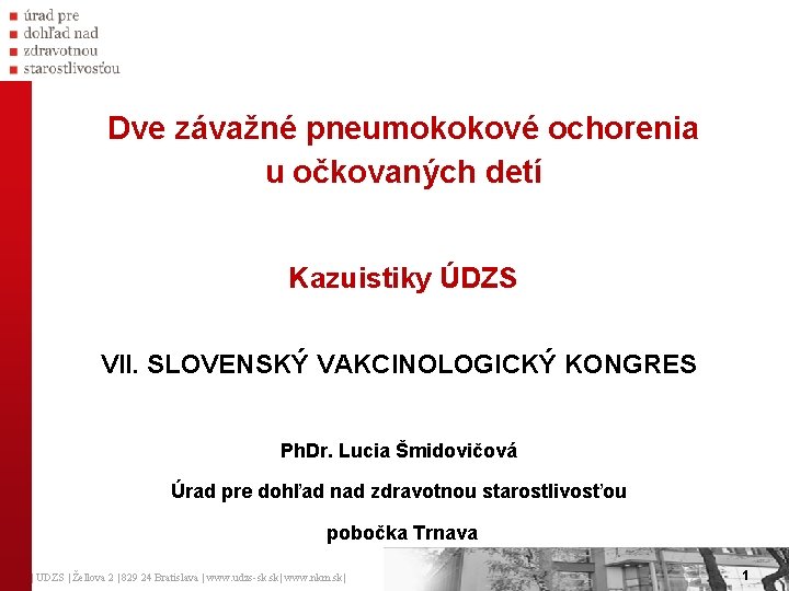 Dve závažné pneumokokové ochorenia u očkovaných detí Kazuistiky ÚDZS VII. SLOVENSKÝ VAKCINOLOGICKÝ KONGRES Ph. Dve závažné pneumokokové ochorenia u očkovaných detí Kazuistiky ÚDZS VII. SLOVENSKÝ VAKCINOLOGICKÝ KONGRES Ph.