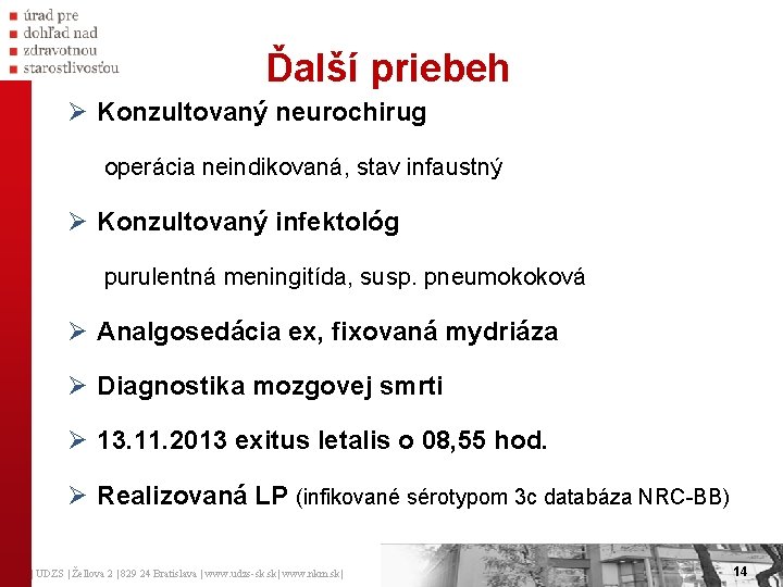 Ďalší priebeh Ø Konzultovaný neurochirug operácia neindikovaná, stav infaustný Ø Konzultovaný infektológ purulentná meningitída,