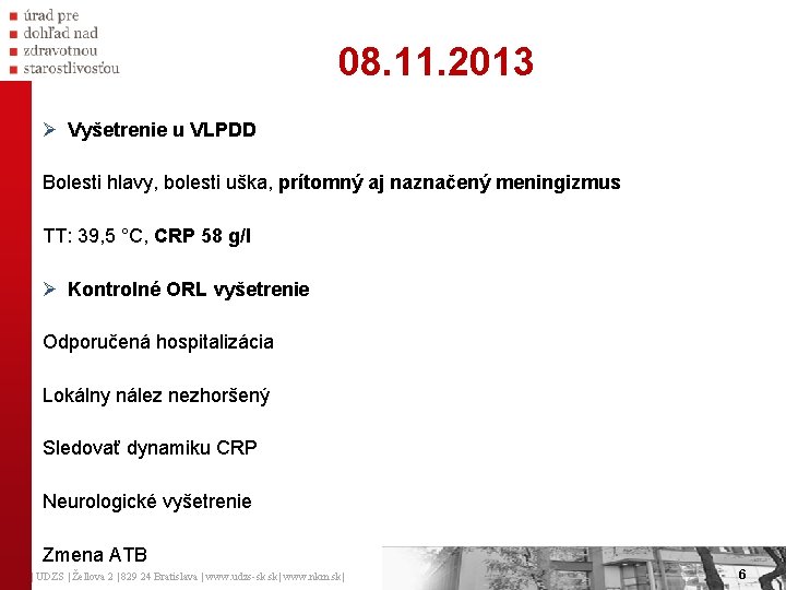 08. 11. 2013 Ø Vyšetrenie u VLPDD Bolesti hlavy, bolesti uška, prítomný aj naznačený