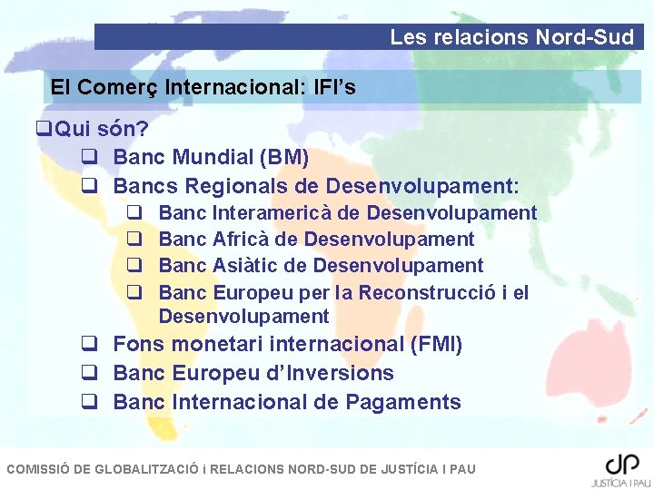 Les relacions Nord-Sud El Comerç Internacional: IFI’s q. Qui són? q Banc Mundial (BM)