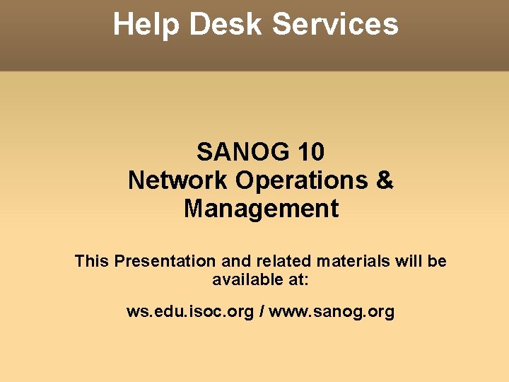Help Desk Services SANOG 10 Network Operations & Management This Presentation and related materials Help Desk Services SANOG 10 Network Operations & Management This Presentation and related materials