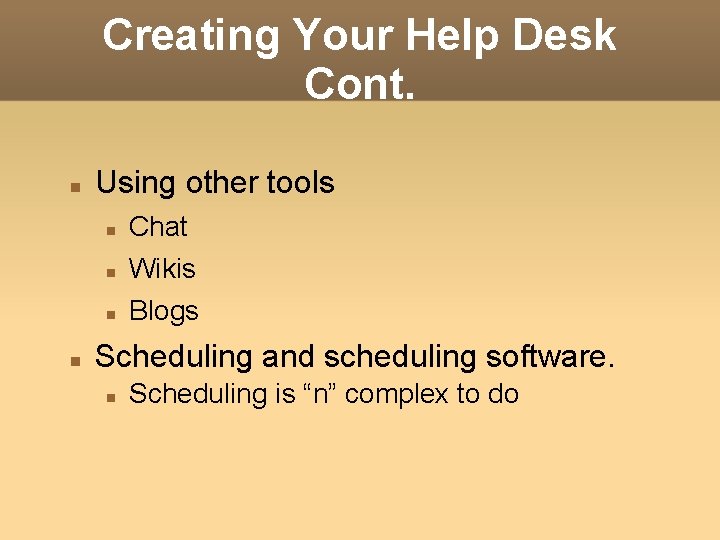 Creating Your Help Desk Cont. Using other tools Chat Wikis Blogs Scheduling and scheduling Creating Your Help Desk Cont. Using other tools Chat Wikis Blogs Scheduling and scheduling