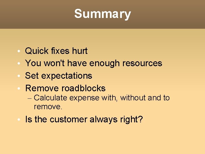 Summary • • Quick fixes hurt You won't have enough resources Set expectations Remove Summary • • Quick fixes hurt You won't have enough resources Set expectations Remove