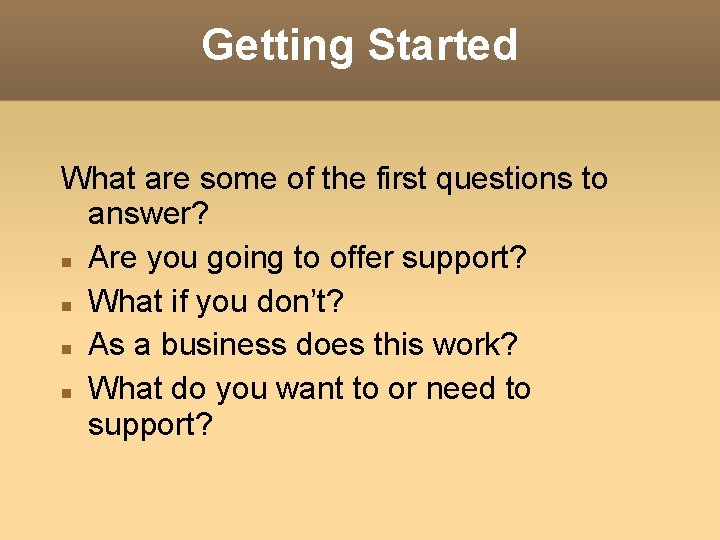 Getting Started What are some of the first questions to answer? Are you going Getting Started What are some of the first questions to answer? Are you going