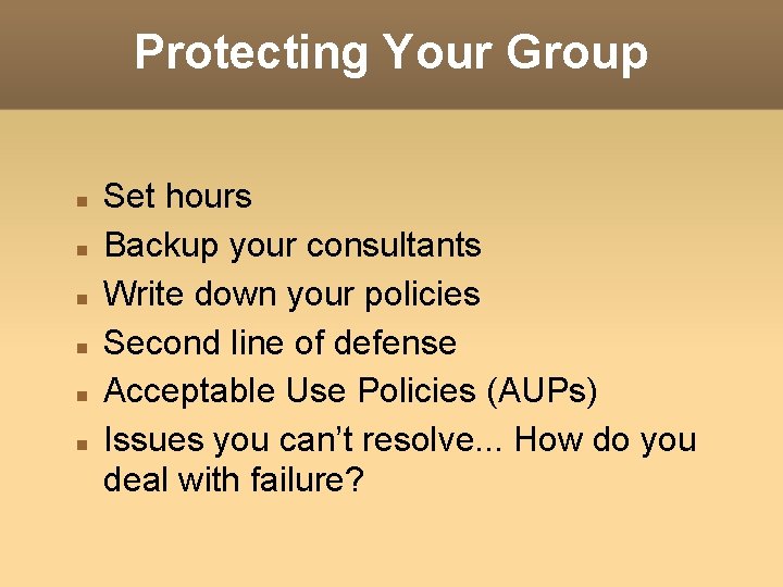 Protecting Your Group Set hours Backup your consultants Write down your policies Second line Protecting Your Group Set hours Backup your consultants Write down your policies Second line