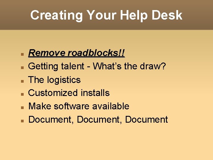 Creating Your Help Desk Remove roadblocks!! Getting talent - What’s the draw? The logistics Creating Your Help Desk Remove roadblocks!! Getting talent - What’s the draw? The logistics