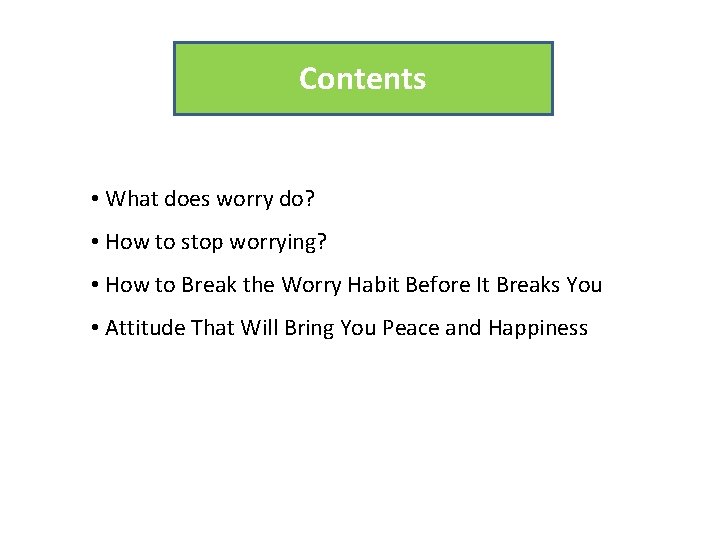 Contents • What does worry do? • How to stop worrying? • How to Contents • What does worry do? • How to stop worrying? • How to