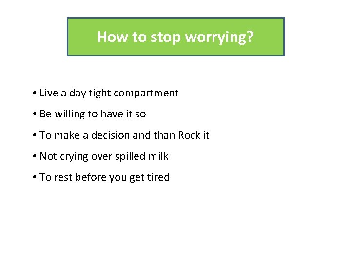 How to stop worrying? • Live a day tight compartment • Be willing to How to stop worrying? • Live a day tight compartment • Be willing to