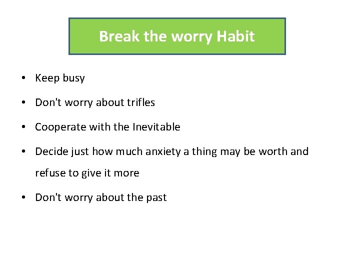 Break the worry Habit • Keep busy • Don't worry about trifles • Cooperate Break the worry Habit • Keep busy • Don't worry about trifles • Cooperate