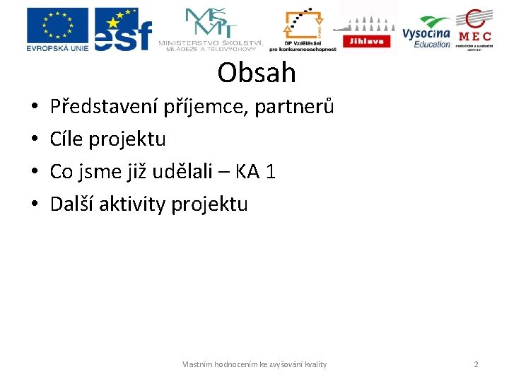 Obsah • • Představení příjemce, partnerů Cíle projektu Co jsme již udělali – KA