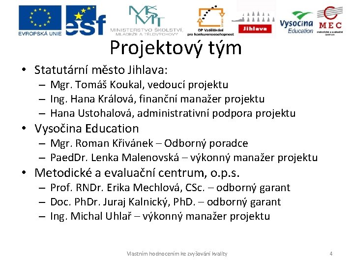 Projektový tým • Statutární město Jihlava: – Mgr. Tomáš Koukal, vedoucí projektu – Ing.