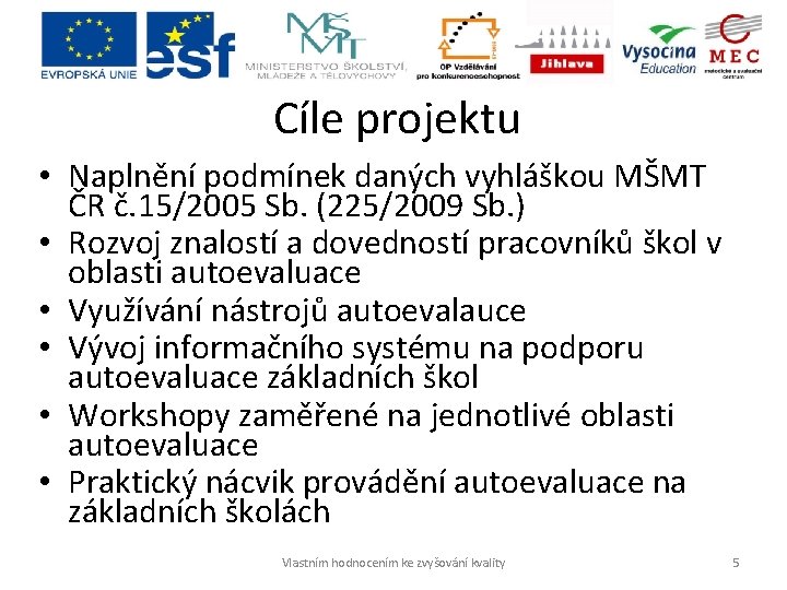 Cíle projektu • Naplnění podmínek daných vyhláškou MŠMT ČR č. 15/2005 Sb. (225/2009 Sb.