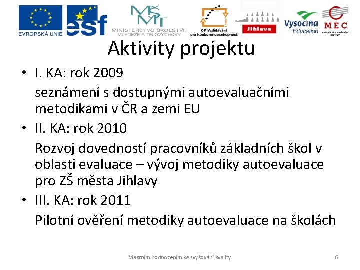 Aktivity projektu • I. KA: rok 2009 seznámení s dostupnými autoevaluačními metodikami v ČR