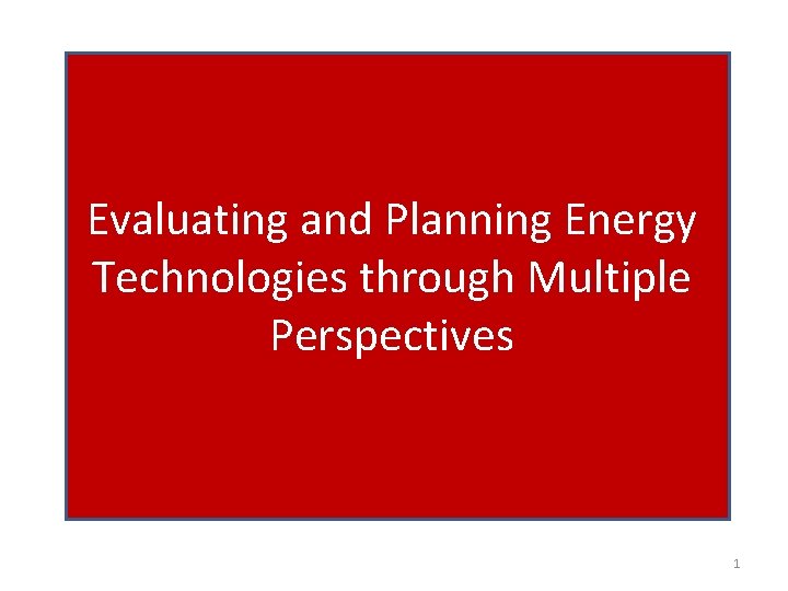 Evaluating and Planning Energy Technologies through Multiple Perspectives 1 