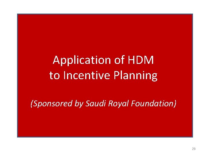 Application of HDM to Incentive Planning (Sponsored by Saudi Royal Foundation) 23 