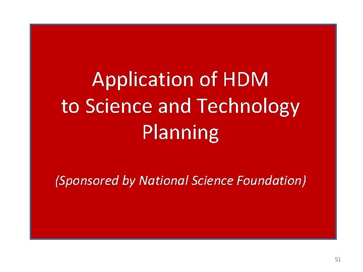 Application of HDM to Science and Technology Planning (Sponsored by National Science Foundation) 51