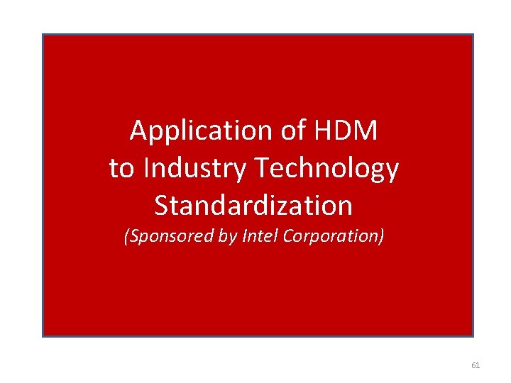 Application of HDM to Industry Technology Standardization (Sponsored by Intel Corporation) 61 