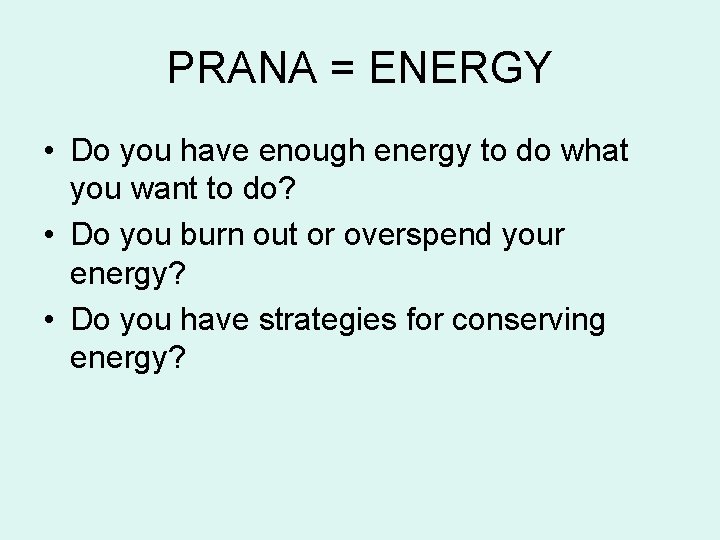 PRANA = ENERGY • Do you have enough energy to do what you want PRANA = ENERGY • Do you have enough energy to do what you want