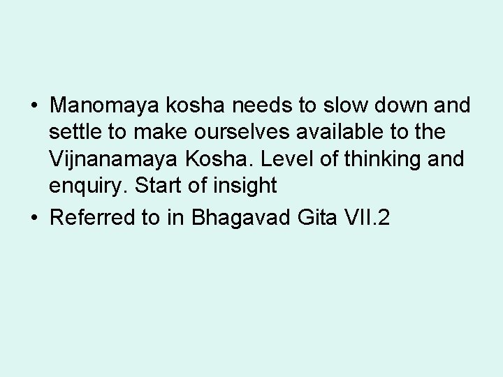 • Manomaya kosha needs to slow down and settle to make ourselves available • Manomaya kosha needs to slow down and settle to make ourselves available