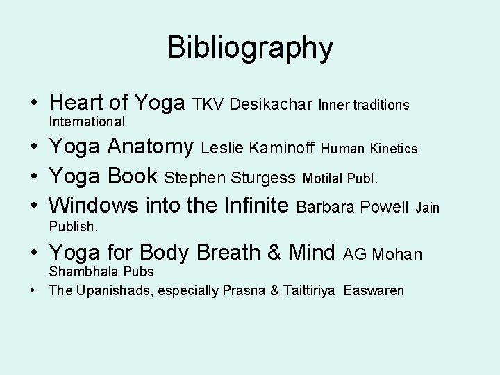 Bibliography • Heart of Yoga TKV Desikachar Inner traditions International • Yoga Anatomy Leslie Bibliography • Heart of Yoga TKV Desikachar Inner traditions International • Yoga Anatomy Leslie