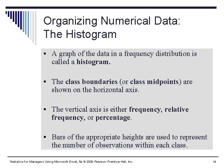 Organizing Numerical Data: The Histogram § A graph of the data in a frequency Organizing Numerical Data: The Histogram § A graph of the data in a frequency