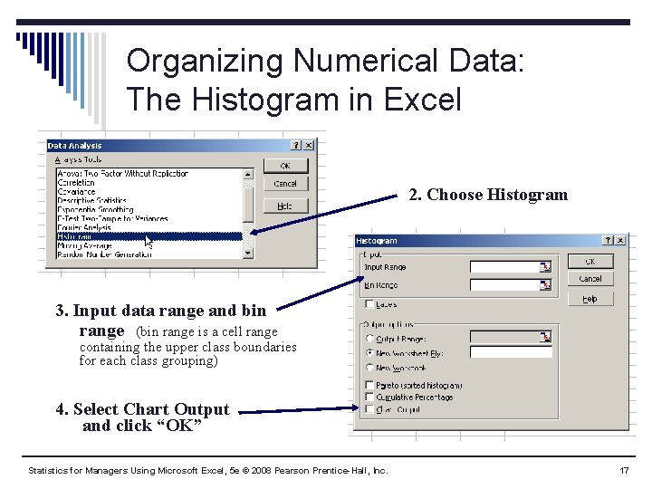 Organizing Numerical Data: The Histogram in Excel 2. Choose Histogram 3. Input data range Organizing Numerical Data: The Histogram in Excel 2. Choose Histogram 3. Input data range