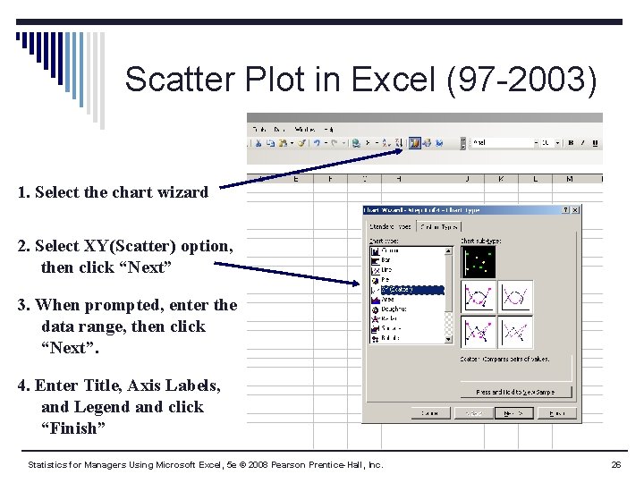 Scatter Plot in Excel (97 -2003) 1. Select the chart wizard 2. Select XY(Scatter) Scatter Plot in Excel (97 -2003) 1. Select the chart wizard 2. Select XY(Scatter)