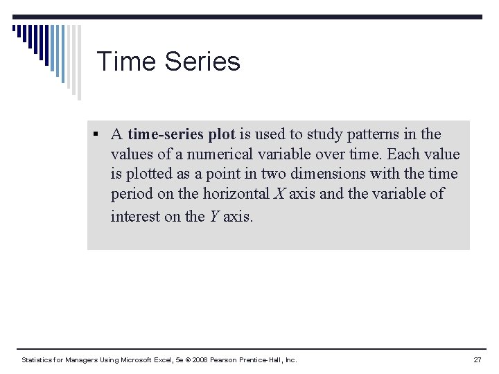 Time Series § A time-series plot is used to study patterns in the values Time Series § A time-series plot is used to study patterns in the values