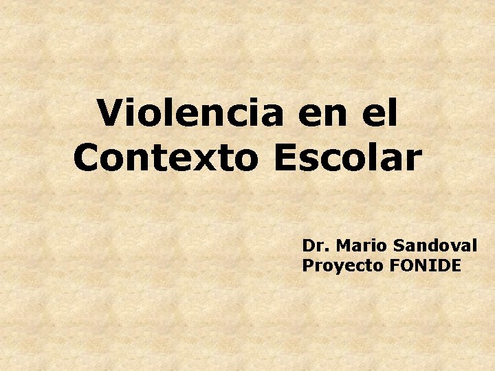 Violencia en el Contexto Escolar Dr. Mario Sandoval Proyecto FONIDE 