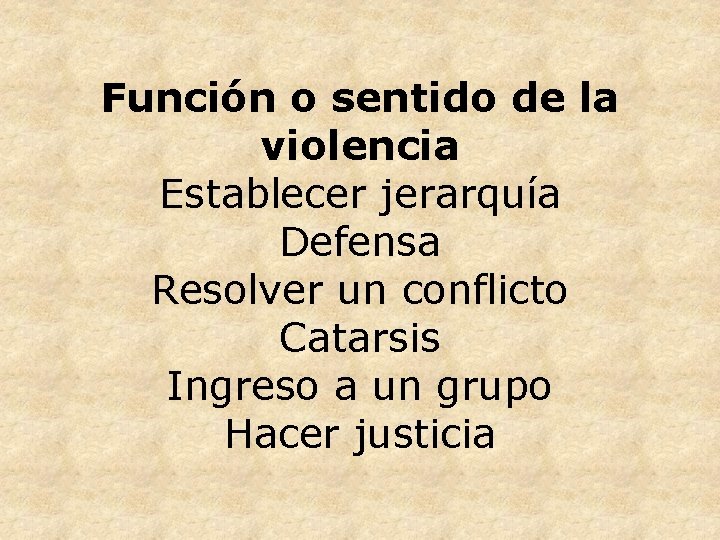  Función o sentido de la violencia Establecer jerarquía Defensa Resolver un conflicto Catarsis