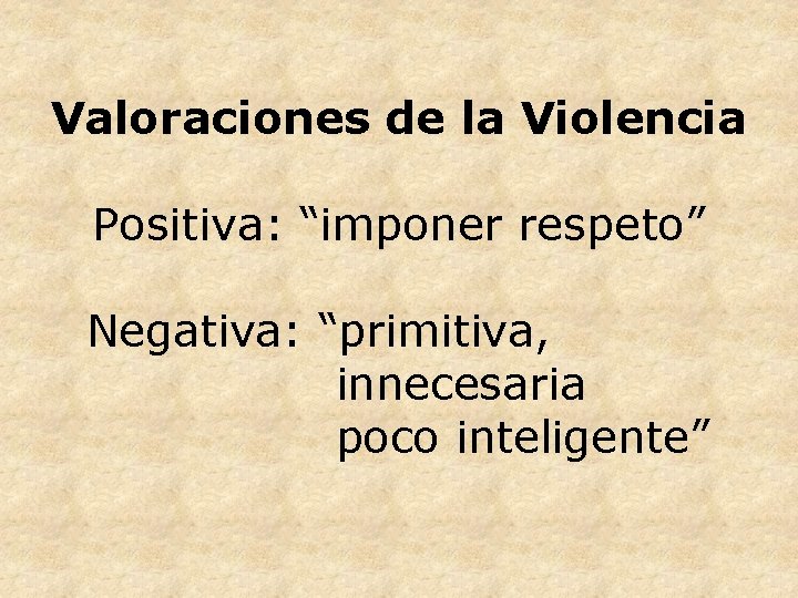 Valoraciones de la Violencia Positiva: “imponer respeto” Negativa: “primitiva, innecesaria poco inteligente” 