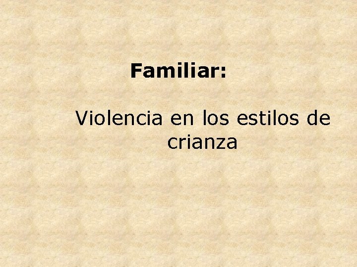 Familiar: Violencia en los estilos de crianza 