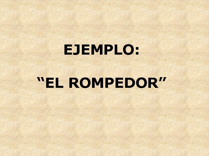 EJEMPLO: “EL ROMPEDOR” 