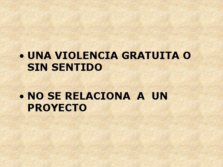  • UNA VIOLENCIA GRATUITA O SIN SENTIDO • NO SE RELACIONA A UN