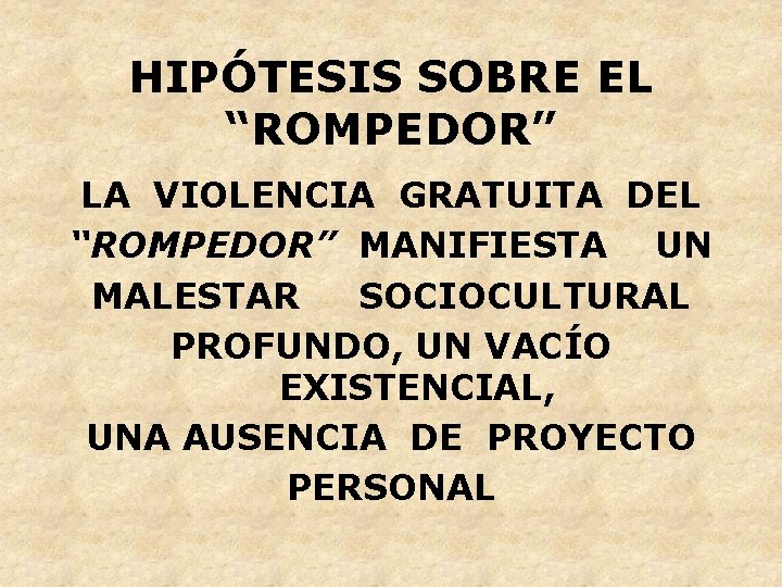 HIPÓTESIS SOBRE EL “ROMPEDOR” LA VIOLENCIA GRATUITA DEL “ROMPEDOR” MANIFIESTA UN MALESTAR SOCIOCULTURAL PROFUNDO,