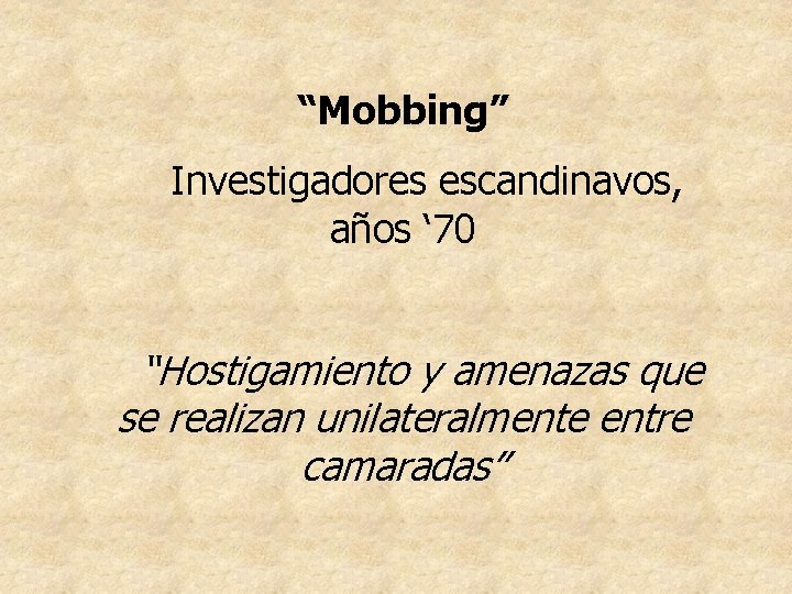 “Mobbing” Investigadores escandinavos, años ‘ 70 “Hostigamiento y amenazas que se realizan unilateralmente entre