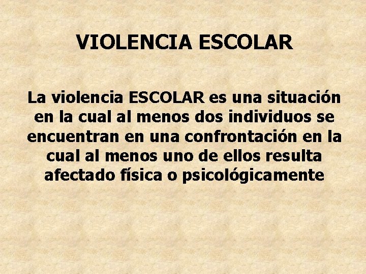 VIOLENCIA ESCOLAR La violencia ESCOLAR es una situación en la cual al menos dos