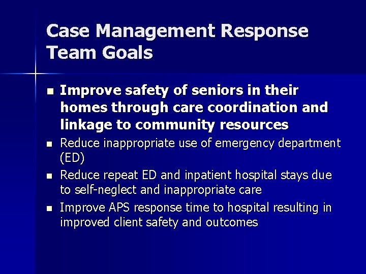 Case Management Response Team Goals n n Improve safety of seniors in their homes