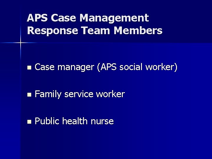 APS Case Management Response Team Members n Case manager (APS social worker) n Family