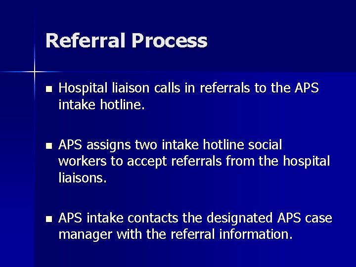 Referral Process n Hospital liaison calls in referrals to the APS intake hotline. n