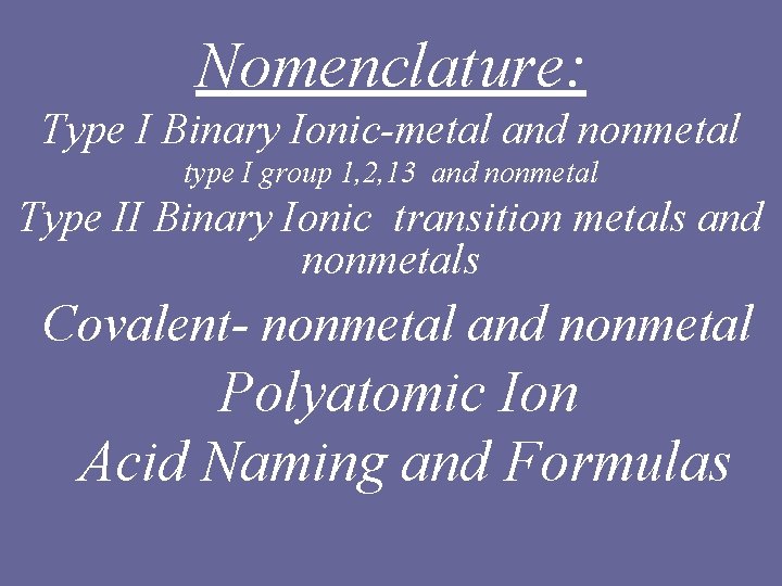 Nomenclature: Type I Binary Ionic-metal and nonmetal type I group 1, 2, 13 and